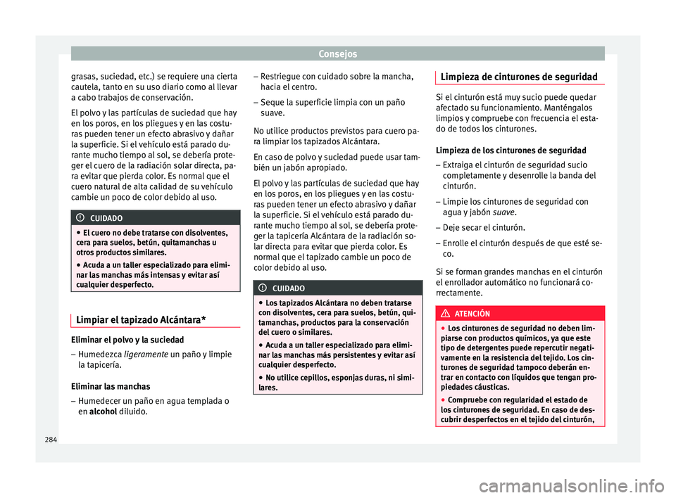 Seat Arona 2018  Manual del propietario (in Spanish) Consejos
grasas, suciedad, etc.) se requiere una cierta
c aut
el
a, tanto en su uso diario como al llevar
a cabo trabajos de conservación.
El polvo y las partículas de suciedad que hay
en los poros,