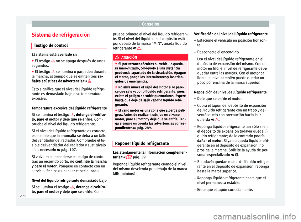 Seat Arona 2018  Manual del propietario (in Spanish) Consejos
Sistema de refrigeración Te
s
tigo de control El sistema está averiado si:
● El testigo   no se apag a de
 spués de unos
segundos.
● El testigo   se ilumina o p
 arpadea durante
