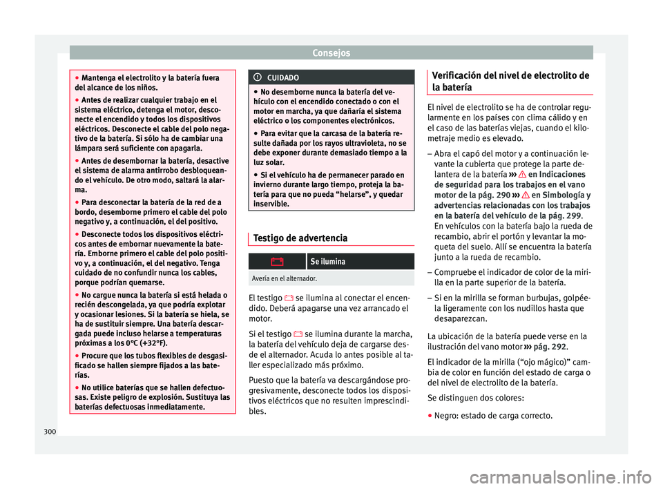 Seat Arona 2018  Manual del propietario (in Spanish) Consejos
●
Mant en
ga el electrolito y la batería fuera
del alcance de los niños.
● Antes de realizar cualquier trabajo en el
sis
 tema eléctrico, detenga el motor, desco-
necte el encendido y 