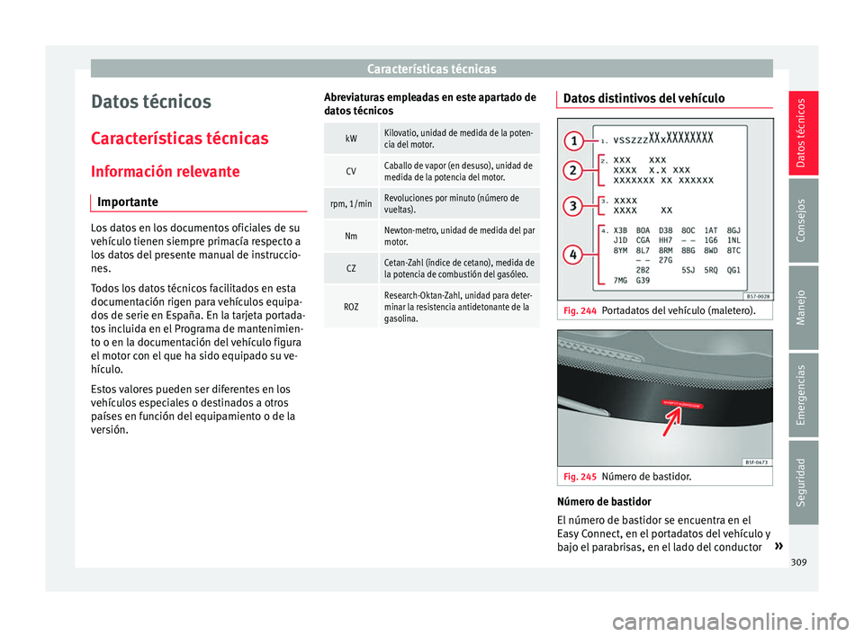 Seat Arona 2018 Manual del propietario (in Spanish) Características técnicas
Datos técnicos
C ar
act
erísticas técnicas
Información relevante Importante Los datos en los documentos oficiales de su
vehíc
u
lo tienen siempre primacía respecto a
Seat Arona 2018 Manual del propietario (in Spanish) Características técnicas
Datos técnicos
C ar
act
erísticas técnicas
Información relevante Importante Los datos en los documentos oficiales de su
vehíc
u
lo tienen siempre primacía respecto a