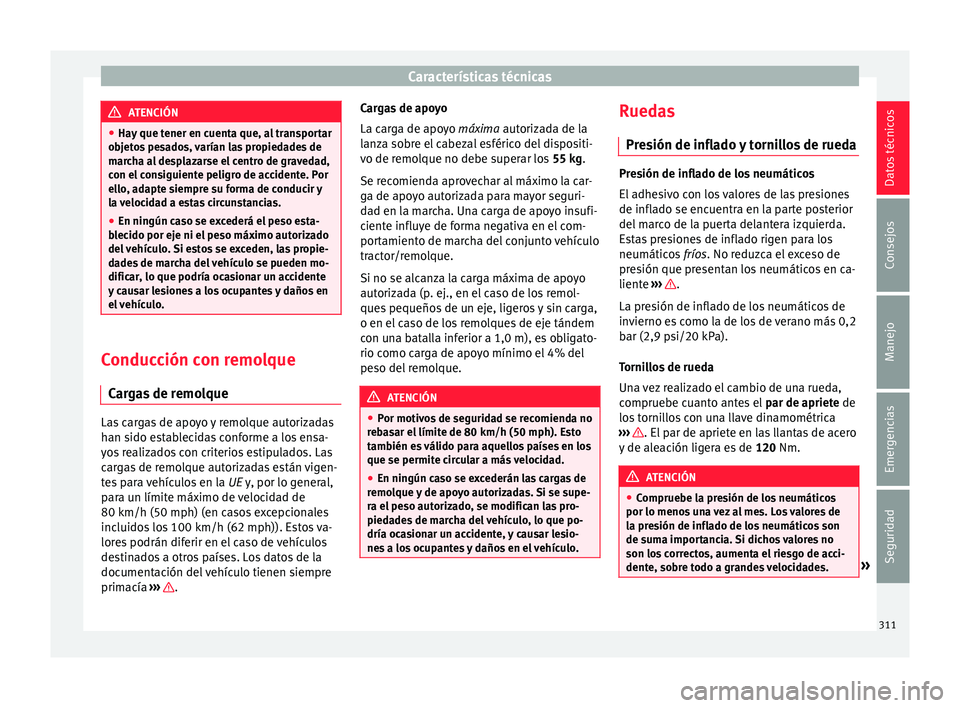 Seat Arona 2018  Manual del propietario (in Spanish) Características técnicas
ATENCIÓN
● Hay  que t
ener en cuenta que, al transportar
objetos pesados, varían las propiedades de
marcha al desplazarse el centro de gravedad,
con el consiguiente peli