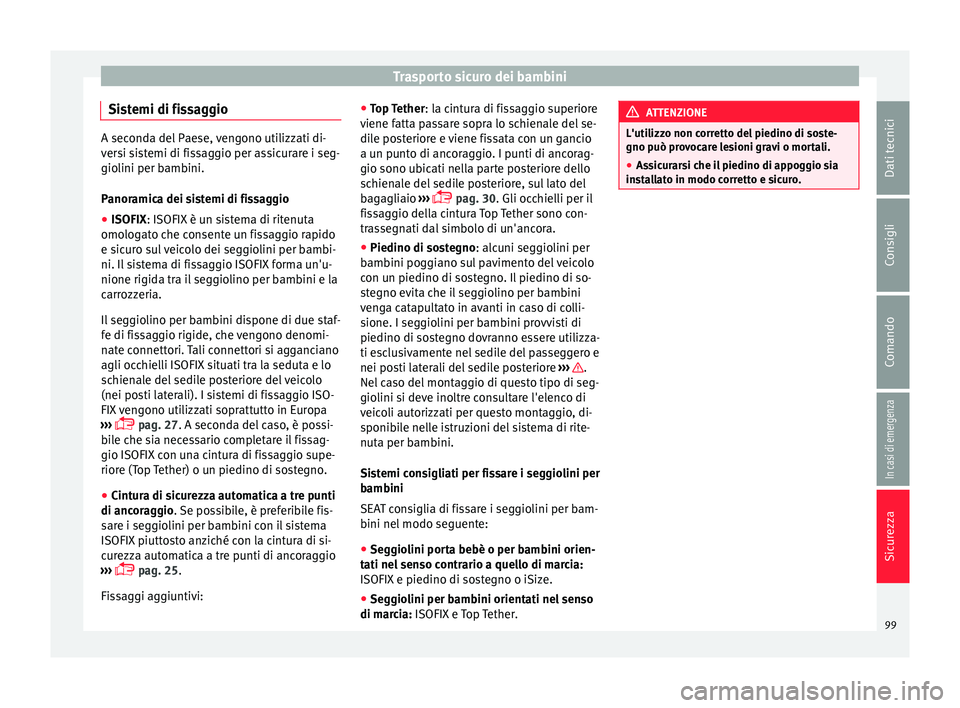 Seat Arona 2018 Manuale del proprietario (in Italian) Trasporto sicuro dei bambini
Sistemi di fissaggio A seconda del Paese, vengono utilizzati di-
ver
s
i sistemi di fissaggio per assicurare i seg-
giolini per bambini.
Panoramica dei sistemi di fissaggi Seat Arona 2018 Manuale del proprietario (in Italian) Trasporto sicuro dei bambini
Sistemi di fissaggio A seconda del Paese, vengono utilizzati di-
ver
s
i sistemi di fissaggio per assicurare i seg-
giolini per bambini.
Panoramica dei sistemi di fissaggi