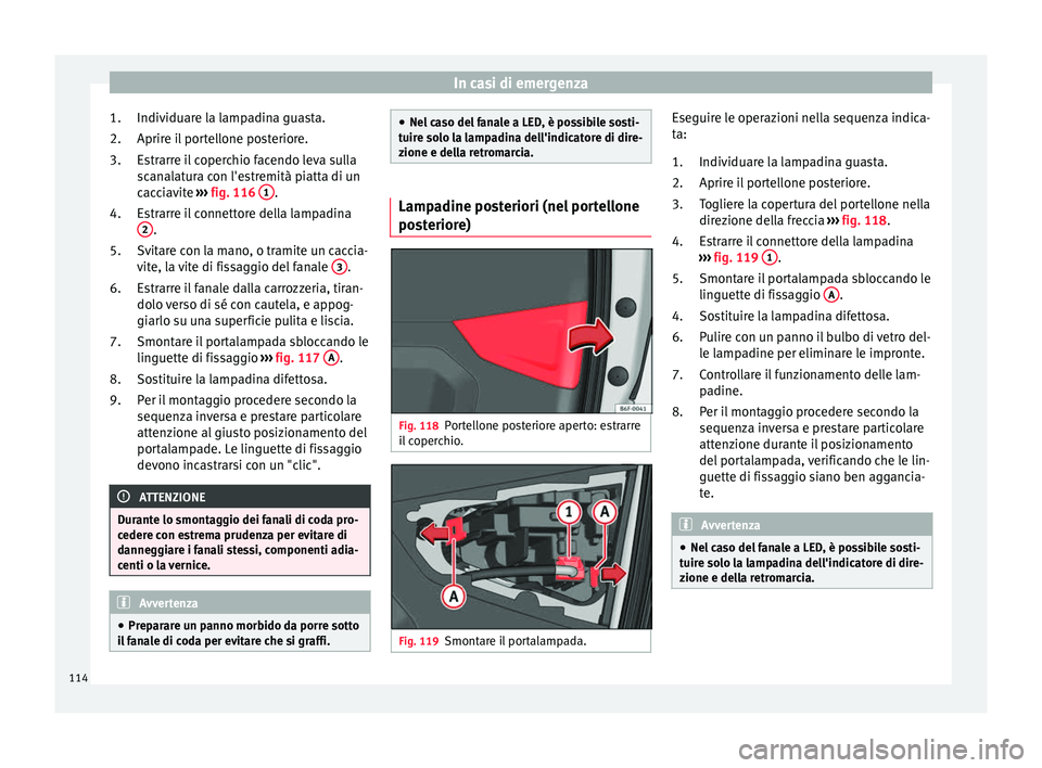 Seat Arona 2018 Manuale del proprietario (in Italian) In casi di emergenza
Individuare la lampadina guasta.
Aprir e i
l
portellone posteriore.
Estrarre il coperchio facendo leva sulla
scanalatura con l'estremità piatta di un
cacciavite ››› f Seat Arona 2018 Manuale del proprietario (in Italian) In casi di emergenza
Individuare la lampadina guasta.
Aprir e i
l
portellone posteriore.
Estrarre il coperchio facendo leva sulla
scanalatura con l'estremità piatta di un
cacciavite ››› f
