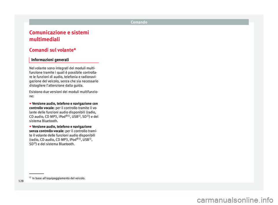 Seat Arona 2018  Manuale del proprietario (in Italian) Comando
Comunicazione e sistemi
mu ltimedi
a
li
Comandi sul volante* Informazioni generali Nel volante sono integrati dei moduli multi-
fu
n

zione tramite i quali è possibile controlla-
re le funzio