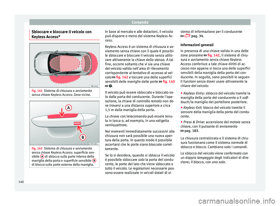 Seat Arona 2018 Manuale del proprietario (in Italian) Comando
Sbloccare e bloccare il veicolo con
K eyl
e
ss Access* Fig. 142
Sistema di chiusura e avviamento
sen z
a c
hiave Keyless Access: Zone vicine. Fig. 143
Sistema di chiusura e avviamento
sen z
a Seat Arona 2018 Manuale del proprietario (in Italian) Comando
Sbloccare e bloccare il veicolo con
K eyl
e
ss Access* Fig. 142
Sistema di chiusura e avviamento
sen z
a c
hiave Keyless Access: Zone vicine. Fig. 143
Sistema di chiusura e avviamento
sen z
a