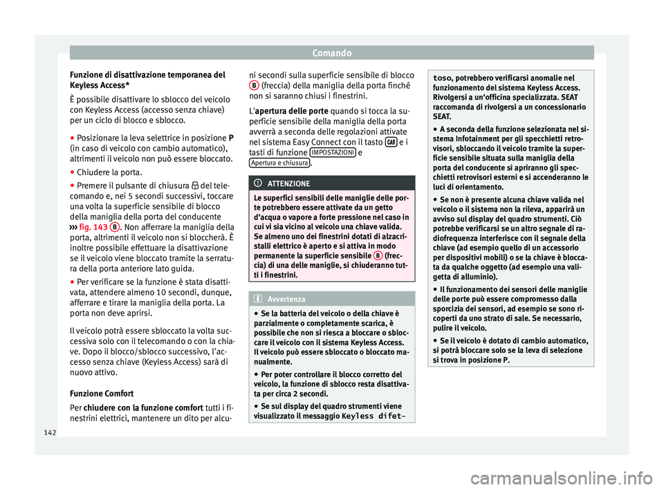 Seat Arona 2018 Manuale del proprietario (in Italian) Comando
Funzione di disattivazione temporanea del
K eyl
e
ss Access*
È possibile disattivare lo sblocco del veicolo
con Keyless Access (accesso senza chiave)
per un ciclo di blocco e sblocco.
● Pos Seat Arona 2018 Manuale del proprietario (in Italian) Comando
Funzione di disattivazione temporanea del
K eyl
e
ss Access*
È possibile disattivare lo sblocco del veicolo
con Keyless Access (accesso senza chiave)
per un ciclo di blocco e sblocco.
● Pos