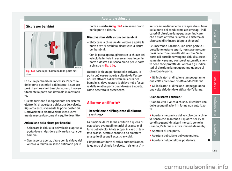 Seat Arona 2018 Manuale del proprietario (in Italian) Apertura e chiusura
Sicura per bambini Fig. 144
Sicura per bambini della porta sini-
s tr
a. La sicura per bambini impedisce l'apertura
del
l
e por
te posteriori dall'interno. Il suo sco-
po Seat Arona 2018 Manuale del proprietario (in Italian) Apertura e chiusura
Sicura per bambini Fig. 144
Sicura per bambini della porta sini-
s tr
a. La sicura per bambini impedisce l'apertura
del
l
e por
te posteriori dall'interno. Il suo sco-
po
