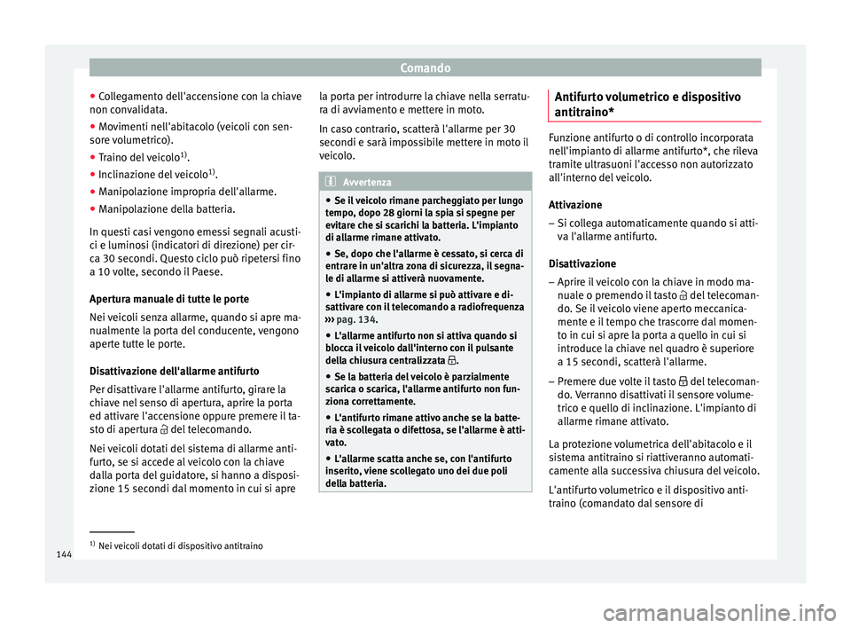 Seat Arona 2018 Manuale del proprietario (in Italian) Comando
● Co
l
legamento dell'accensione con la chiave
non convalidata.
● Movimenti nell'abitacolo (veicoli con sen-
sore v
olumetrico).
● Traino del veicolo 1)
.
● Inclinazione del v Seat Arona 2018 Manuale del proprietario (in Italian) Comando
● Co
l
legamento dell'accensione con la chiave
non convalidata.
● Movimenti nell'abitacolo (veicoli con sen-
sore v
olumetrico).
● Traino del veicolo 1)
.
● Inclinazione del v