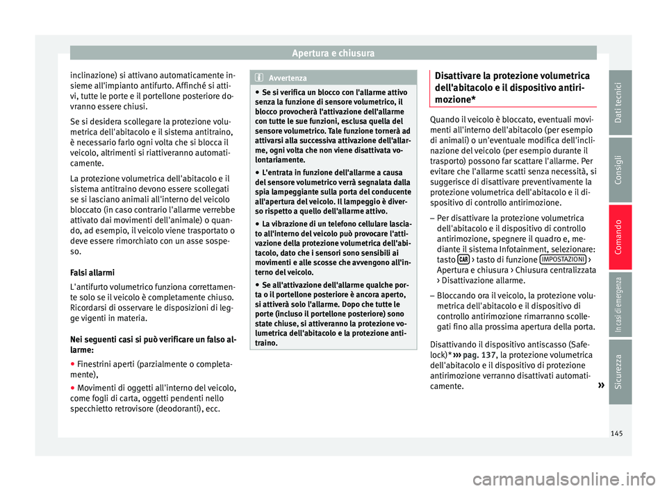 Seat Arona 2018 Manuale del proprietario (in Italian) Apertura e chiusura
inclinazione) si attivano automaticamente in-
s ieme al
l'impi
anto antifurto. Affinché si atti-
vi, tutte le porte e il portellone posteriore do-
vranno essere chiusi.
Se si Seat Arona 2018 Manuale del proprietario (in Italian) Apertura e chiusura
inclinazione) si attivano automaticamente in-
s ieme al
l'impi
anto antifurto. Affinché si atti-
vi, tutte le porte e il portellone posteriore do-
vranno essere chiusi.
Se si