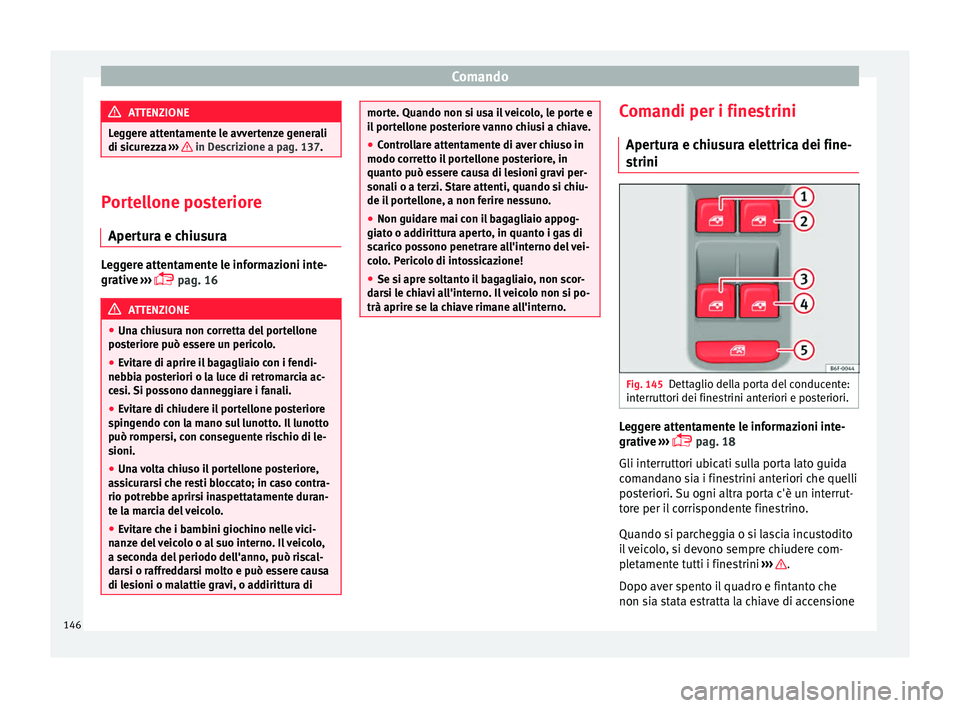 Seat Arona 2018 Manuale del proprietario (in Italian) Comando
ATTENZIONE
Leggere attentamente le avvertenze generali
di sic ur
ezza ››› in Descrizione a pag. 137.
Portellone posteriore
Apert ur
a e chiusuraLeggere attentamente le informazioni in Seat Arona 2018 Manuale del proprietario (in Italian) Comando
ATTENZIONE
Leggere attentamente le avvertenze generali
di sic ur
ezza ››› in Descrizione a pag. 137.
Portellone posteriore
Apert ur
a e chiusuraLeggere attentamente le informazioni in