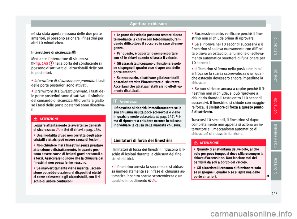 Seat Arona 2018 Manuale del proprietario (in Italian) Apertura e chiusura
né sia stata aperta nessuna delle due porte
ant eriori, s
i po
ssono azionare i finestrini per
altri 10 minuti circa.
Interruttore di sicurezza
Mediante l'interruttore di Seat Arona 2018 Manuale del proprietario (in Italian) Apertura e chiusura
né sia stata aperta nessuna delle due porte
ant eriori, s
i po
ssono azionare i finestrini per
altri 10 minuti circa.
Interruttore di sicurezza
Mediante l'interruttore di