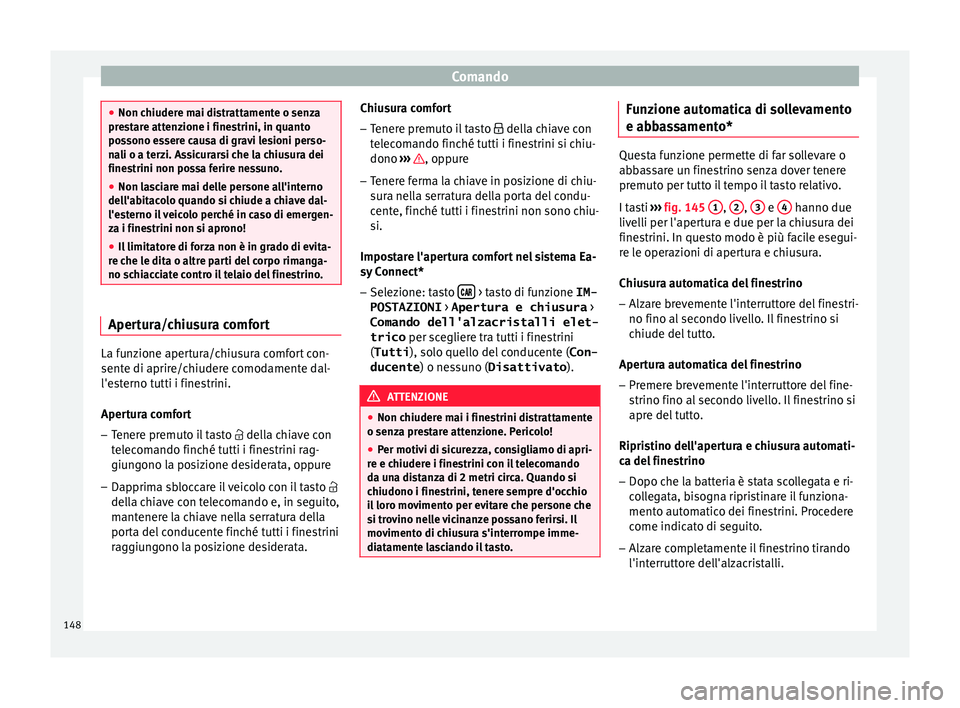 Seat Arona 2018 Manuale del proprietario (in Italian) Comando
●
Non chiuder e m
ai distrattamente o senza
prestare attenzione i finestrini, in quanto
possono essere causa di gravi lesioni perso-
nali o a terzi. Assicurarsi che la chiusura dei
finestrin Seat Arona 2018 Manuale del proprietario (in Italian) Comando
●
Non chiuder e m
ai distrattamente o senza
prestare attenzione i finestrini, in quanto
possono essere causa di gravi lesioni perso-
nali o a terzi. Assicurarsi che la chiusura dei
finestrin