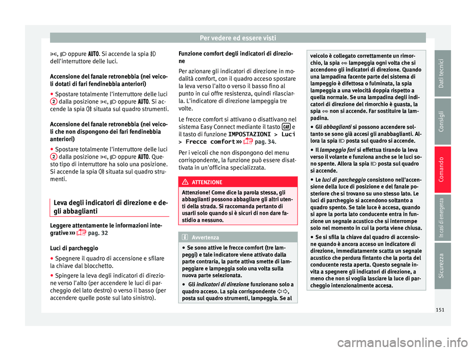 Seat Arona 2018 Manuale del proprietario (in Italian) Per vedere ed essere visti
, op pure . Si accende la spia
del l'int
erruttore delle luci.
Accensione del fanale retronebbia (nei veico-
li dotati di fari fendinebbia anteri Seat Arona 2018 Manuale del proprietario (in Italian) Per vedere ed essere visti
, op pure . Si accende la spia
del l'int
erruttore delle luci.
Accensione del fanale retronebbia (nei veico-
li dotati di fari fendinebbia anteri