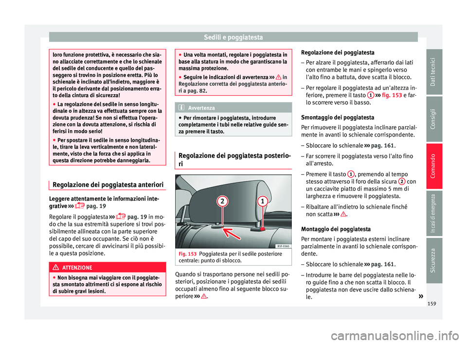 Seat Arona 2018  Manuale del proprietario (in Italian) Sedili e poggiatesta
loro funzione protettiva, è necessario che sia-
no al
l
acciate correttamente e che lo schienale
del sedile del conducente e quello del pas-
seggero si trovino in posizione erett