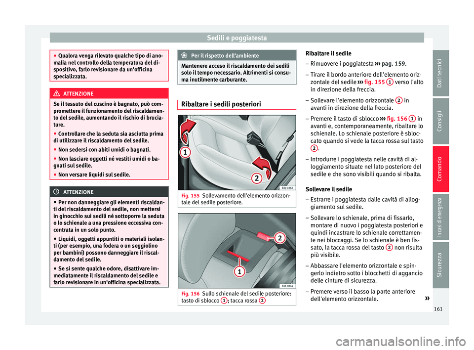 Seat Arona 2018  Manuale del proprietario (in Italian) Sedili e poggiatesta
●
Qualor a 
venga rilevato qualche tipo di ano-
malia nel controllo della temperatura del di-
spositivo, farlo revisionare da un'officina
specializzata. ATTENZIONE
Se il tes