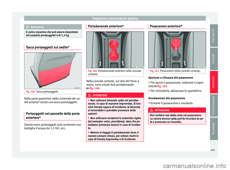 Seat Arona 2018  Manuale del proprietario (in Italian) Trasporto e attrezzatura pratica
Avvertenza
Il carico massimo che può essere depositato
nel c a
ssetto portaoggetti è di 1,5 kg. Tasca portaoggetti sul sedile*
Fig. 159
Tasca portaoggetti. Nella par