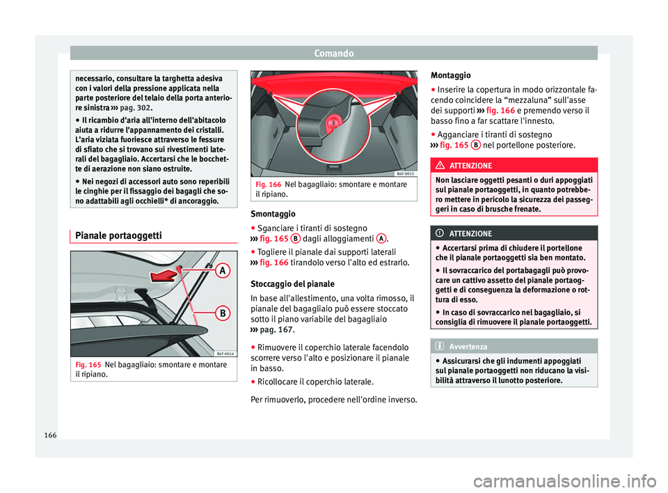 Seat Arona 2018  Manuale del proprietario (in Italian) Comando
necessario, consultare la targhetta adesiva
con i 
v
alori della pressione applicata nella
parte posteriore del telaio della porta anterio-
re sinistra  ››› pag. 302.
● Il ricambio d&#