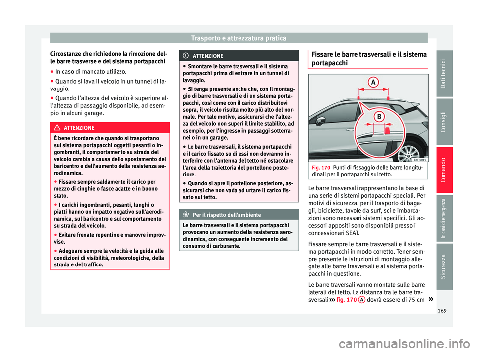 Seat Arona 2018 Manuale del proprietario (in Italian) Trasporto e attrezzatura pratica
Circostanze che richiedono la rimozione del-
l e b
arr
e trasverse e del sistema portapacchi
● In caso di mancato utilizzo.
● Quando si lava il veicolo in un tunne Seat Arona 2018 Manuale del proprietario (in Italian) Trasporto e attrezzatura pratica
Circostanze che richiedono la rimozione del-
l e b
arr
e trasverse e del sistema portapacchi
● In caso di mancato utilizzo.
● Quando si lava il veicolo in un tunne