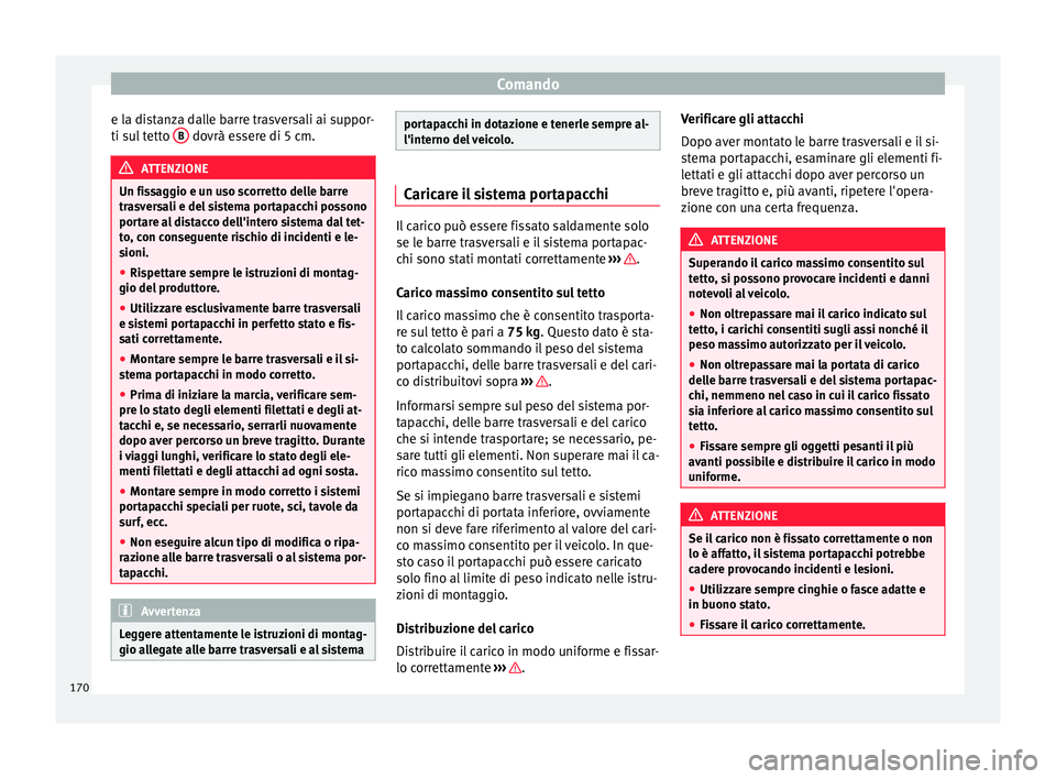 Seat Arona 2018 Manuale del proprietario (in Italian) Comando
e la distanza dalle barre trasversali ai suppor-
ti s u
l
tetto B dovrà essere di 5 cm.
ATTENZIONE
Un fissaggio e un uso scorretto delle barre
tra s
versali e del sistema portapacchi poss Seat Arona 2018 Manuale del proprietario (in Italian) Comando
e la distanza dalle barre trasversali ai suppor-
ti s u
l
tetto B dovrà essere di 5 cm.
ATTENZIONE
Un fissaggio e un uso scorretto delle barre
tra s
versali e del sistema portapacchi poss
