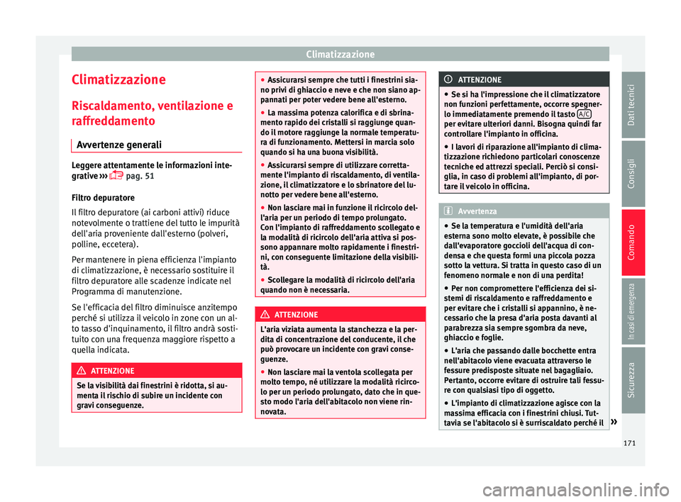 Seat Arona 2018 Manuale del proprietario (in Italian) Climatizzazione
Climatizzazione
Ri s
c
aldamento, ventilazione e
raffreddamento
Avvertenze generali Leggere attentamente le informazioni inte-
grativ
e
›››
pag. 51
Filtro depuratore
Il fi Seat Arona 2018 Manuale del proprietario (in Italian) Climatizzazione
Climatizzazione
Ri s
c
aldamento, ventilazione e
raffreddamento
Avvertenze generali Leggere attentamente le informazioni inte-
grativ
e
›››
pag. 51
Filtro depuratore
Il fi