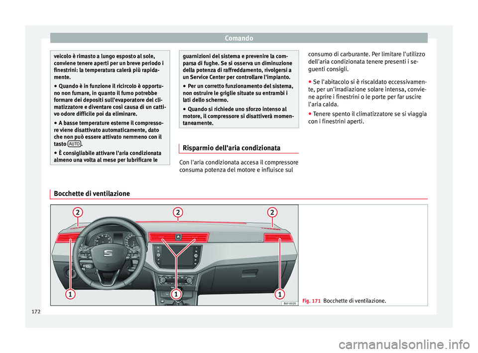 Seat Arona 2018 Manuale del proprietario (in Italian) Comando
veicolo è rimasto a lungo esposto al sole,
con
v
iene tenere aperti per un breve periodo i
finestrini: la temperatura calerà più rapida-
mente.
● Quando è in funzione il ricircolo è opp Seat Arona 2018 Manuale del proprietario (in Italian) Comando
veicolo è rimasto a lungo esposto al sole,
con
v
iene tenere aperti per un breve periodo i
finestrini: la temperatura calerà più rapida-
mente.
● Quando è in funzione il ricircolo è opp