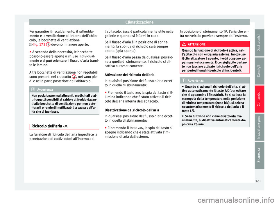 Seat Arona 2018 Manuale del proprietario (in Italian) Climatizzazione
Per garantire il riscaldamento, il raffredda-
ment o e l
a
ventilazione all'interno dell'abita-
colo, le bocchette di ventilazione
››› fig. 171 1 devono rimanere aper Seat Arona 2018 Manuale del proprietario (in Italian) Climatizzazione
Per garantire il riscaldamento, il raffredda-
ment o e l
a
ventilazione all'interno dell'abita-
colo, le bocchette di ventilazione
››› fig. 171 1 devono rimanere aper