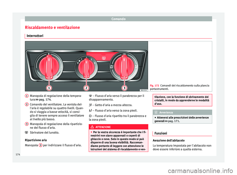 Seat Arona 2018 Manuale del proprietario (in Italian) Comando
Riscaldamento e ventilazione Int errutt
ori Fig. 172
Comandi del riscaldamento sulla plancia
port a
strumenti. Manopola di regolazione della tempera-
t
ur
a ›
›› pag. 174.
Comando del v Seat Arona 2018 Manuale del proprietario (in Italian) Comando
Riscaldamento e ventilazione Int errutt
ori Fig. 172
Comandi del riscaldamento sulla plancia
port a
strumenti. Manopola di regolazione della tempera-
t
ur
a ›
›› pag. 174.
Comando del v