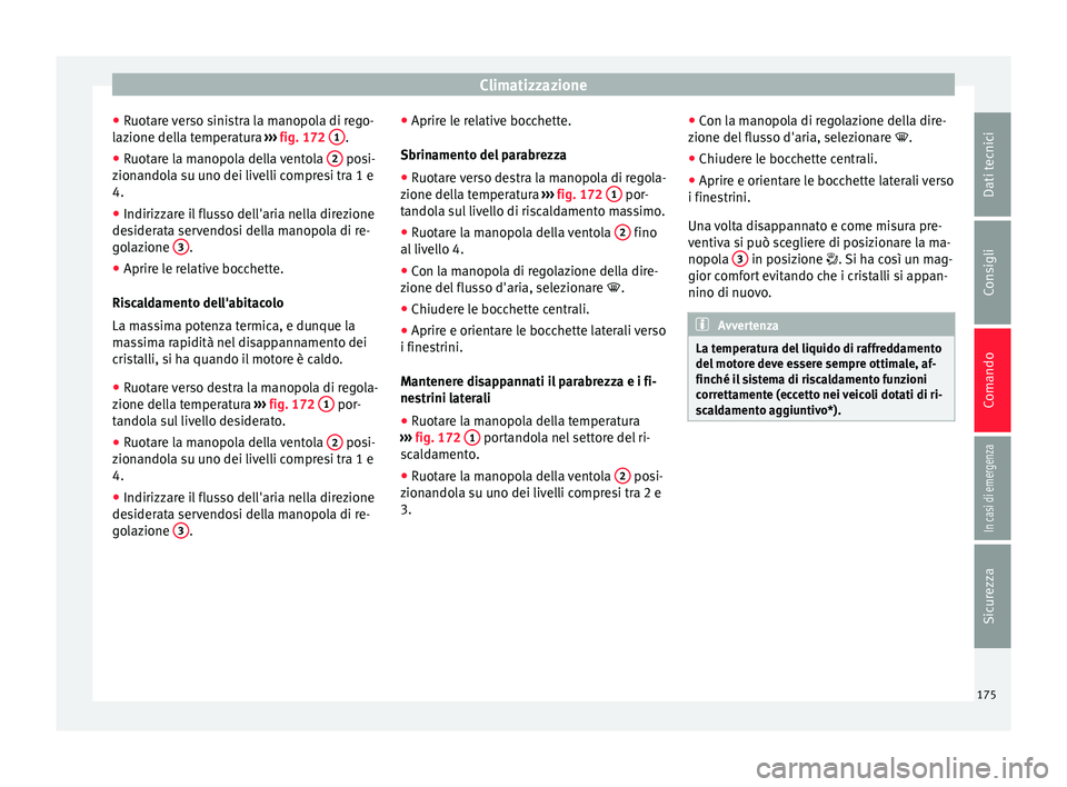 Seat Arona 2018 Manuale del proprietario (in Italian) Climatizzazione
● Ruot
ar
e verso sinistra la manopola di rego-
lazione della temperatura ››› fig. 172 1 .
● Ruotare la manopola della ventola 2 posi-
z ion
ando
la su uno dei livelli c Seat Arona 2018 Manuale del proprietario (in Italian) Climatizzazione
● Ruot
ar
e verso sinistra la manopola di rego-
lazione della temperatura ››› fig. 172 1 .
● Ruotare la manopola della ventola 2 posi-
z ion
ando
la su uno dei livelli c