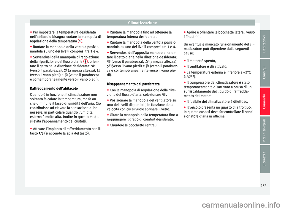 Seat Arona 2018 Manuale del proprietario (in Italian) Climatizzazione
● Per impo
s
tare la temperatura desiderata
nell'abitacolo bisogna ruotare la manopola di
regolazione della temperatura 1 .
● Ruotare la manopola della ventola posizio-
n ando Seat Arona 2018 Manuale del proprietario (in Italian) Climatizzazione
● Per impo
s
tare la temperatura desiderata
nell'abitacolo bisogna ruotare la manopola di
regolazione della temperatura 1 .
● Ruotare la manopola della ventola posizio-
n ando