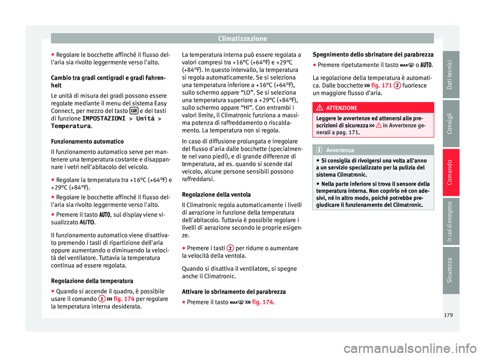 Seat Arona 2018 Manuale del proprietario (in Italian) Climatizzazione
● Re
g
olare le bocchette affinché il flusso del-
l'aria sia rivolto leggermente verso l'alto.
Cambio tra gradi centigradi e gradi Fahren-
heit
Le unità di misura dei gradi Seat Arona 2018 Manuale del proprietario (in Italian) Climatizzazione
● Re
g
olare le bocchette affinché il flusso del-
l'aria sia rivolto leggermente verso l'alto.
Cambio tra gradi centigradi e gradi Fahren-
heit
Le unità di misura dei gradi