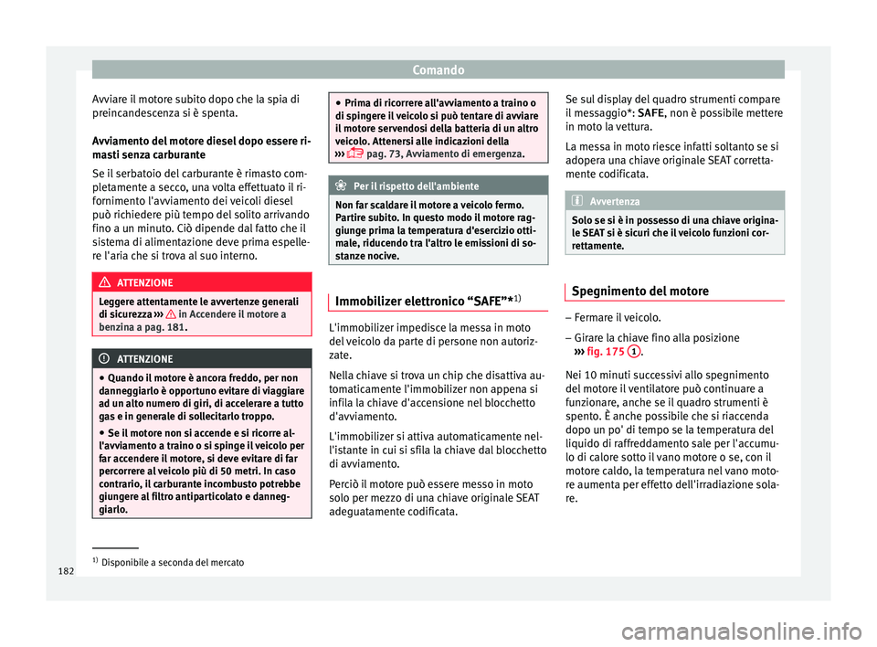 Seat Arona 2018 Manuale del proprietario (in Italian) Comando
Avviare il motore subito dopo che la spia di
pr einc
ande
scenza si è spenta.
Avviamento del motore diesel dopo essere ri-
masti senza carburante
Se il serbatoio del carburante è rimasto com Seat Arona 2018 Manuale del proprietario (in Italian) Comando
Avviare il motore subito dopo che la spia di
pr einc
ande
scenza si è spenta.
Avviamento del motore diesel dopo essere ri-
masti senza carburante
Se il serbatoio del carburante è rimasto com