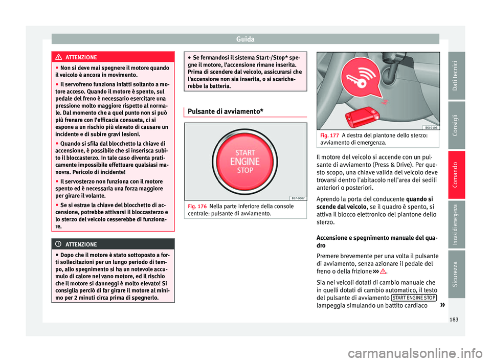 Seat Arona 2018 Manuale del proprietario (in Italian) Guida
ATTENZIONE
● Non si dev e m
ai spegnere il motore quando
il veicolo è ancora in movimento.
● Il servofreno funziona infatti soltanto a mo-
tore ac
ceso. Quando il motore è spento, sul
ped Seat Arona 2018 Manuale del proprietario (in Italian) Guida
ATTENZIONE
● Non si dev e m
ai spegnere il motore quando
il veicolo è ancora in movimento.
● Il servofreno funziona infatti soltanto a mo-
tore ac
ceso. Quando il motore è spento, sul
ped