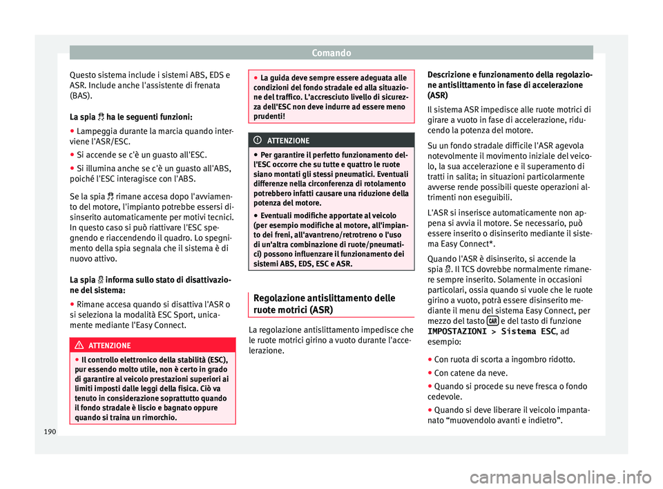 Seat Arona 2018 Manuale del proprietario (in Italian) Comando
Questo sistema include i sistemi ABS, EDS e
ASR. Inc lude anc
he l'a
ssistente di frenata
(BAS).
La spia ha le seguenti funzioni:
● Lampeggia durante la marcia quando inter-
viene l& Seat Arona 2018 Manuale del proprietario (in Italian) Comando
Questo sistema include i sistemi ABS, EDS e
ASR. Inc lude anc
he l'a
ssistente di frenata
(BAS).
La spia ha le seguenti funzioni:
● Lampeggia durante la marcia quando inter-
viene l&