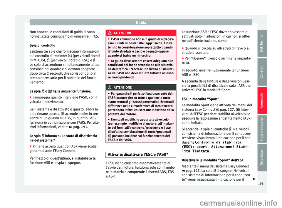 Seat Arona 2018 Manuale del proprietario (in Italian) Guida
Non appena le condizioni di guida si sono
norm alizz
at
e consigliamo di reinserire il TCS.
Spia di controllo
Esistono tre spie che forniscono informazioni
sul controllo di trazione: (per v Seat Arona 2018 Manuale del proprietario (in Italian) Guida
Non appena le condizioni di guida si sono
norm alizz
at
e consigliamo di reinserire il TCS.
Spia di controllo
Esistono tre spie che forniscono informazioni
sul controllo di trazione: (per v