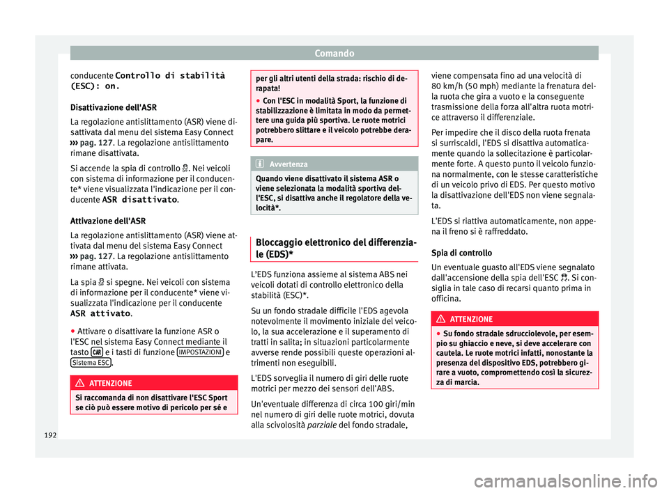 Seat Arona 2018 Manuale del proprietario (in Italian) Comando
conducente Controllo di stabilità
(ESC): on.
Di s
attiv
azione dell'ASR
La regolazione antislittamento (ASR) viene di-
sattivata dal menu del sistema Easy Connect
››› pag. 127. La Seat Arona 2018 Manuale del proprietario (in Italian) Comando
conducente Controllo di stabilità
(ESC): on.
Di s
attiv
azione dell'ASR
La regolazione antislittamento (ASR) viene di-
sattivata dal menu del sistema Easy Connect
››› pag. 127. La