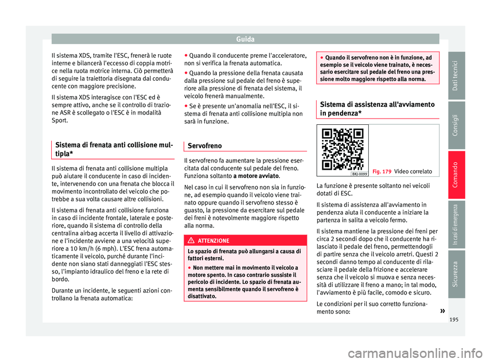 Seat Arona 2018 Manuale del proprietario (in Italian) Guida
Il sistema XDS, tramite l'ESC, frenerà le ruote
int erne e b
i
lancerà l'eccesso di coppia motri-
ce nella ruota motrice interna. Ciò permetterà
di seguire la traiettoria disegnata d Seat Arona 2018 Manuale del proprietario (in Italian) Guida
Il sistema XDS, tramite l'ESC, frenerà le ruote
int erne e b
i
lancerà l'eccesso di coppia motri-
ce nella ruota motrice interna. Ciò permetterà
di seguire la traiettoria disegnata d