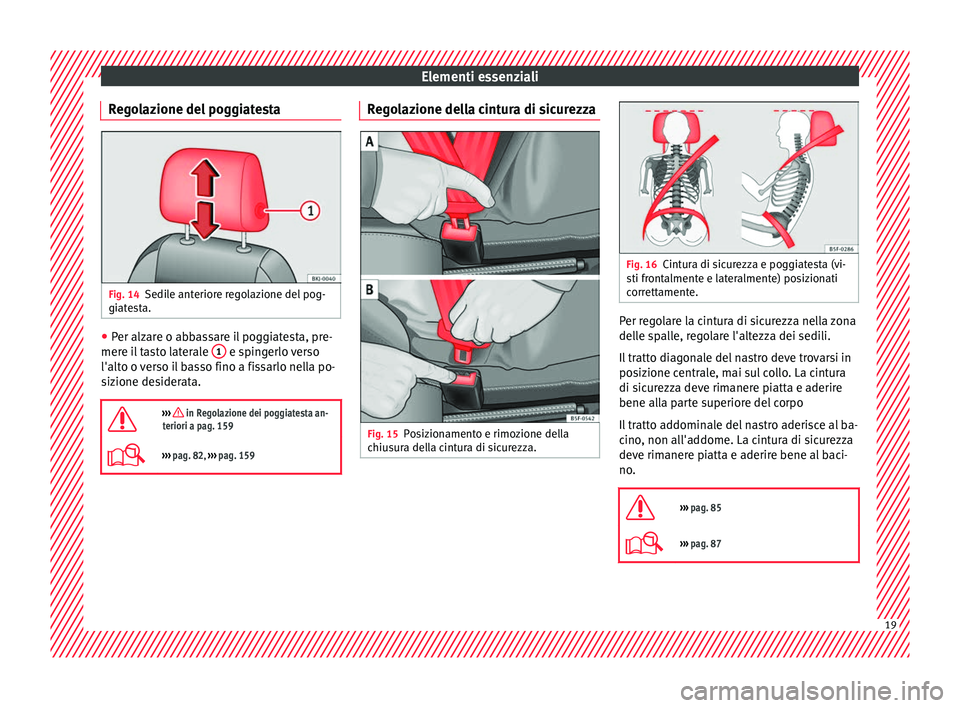 Seat Arona 2018 Manuale del proprietario (in Italian) Elementi essenziali
Regolazione del poggiatesta Fig. 14
Sedile anteriore regolazione del pog-
gi at
e
sta. ●
Per alzare o abbassare il poggiatesta, pre-
mer e i
l
tasto laterale 1 e spingerlo ve Seat Arona 2018 Manuale del proprietario (in Italian) Elementi essenziali
Regolazione del poggiatesta Fig. 14
Sedile anteriore regolazione del pog-
gi at
e
sta. ●
Per alzare o abbassare il poggiatesta, pre-
mer e i
l
tasto laterale 1 e spingerlo ve