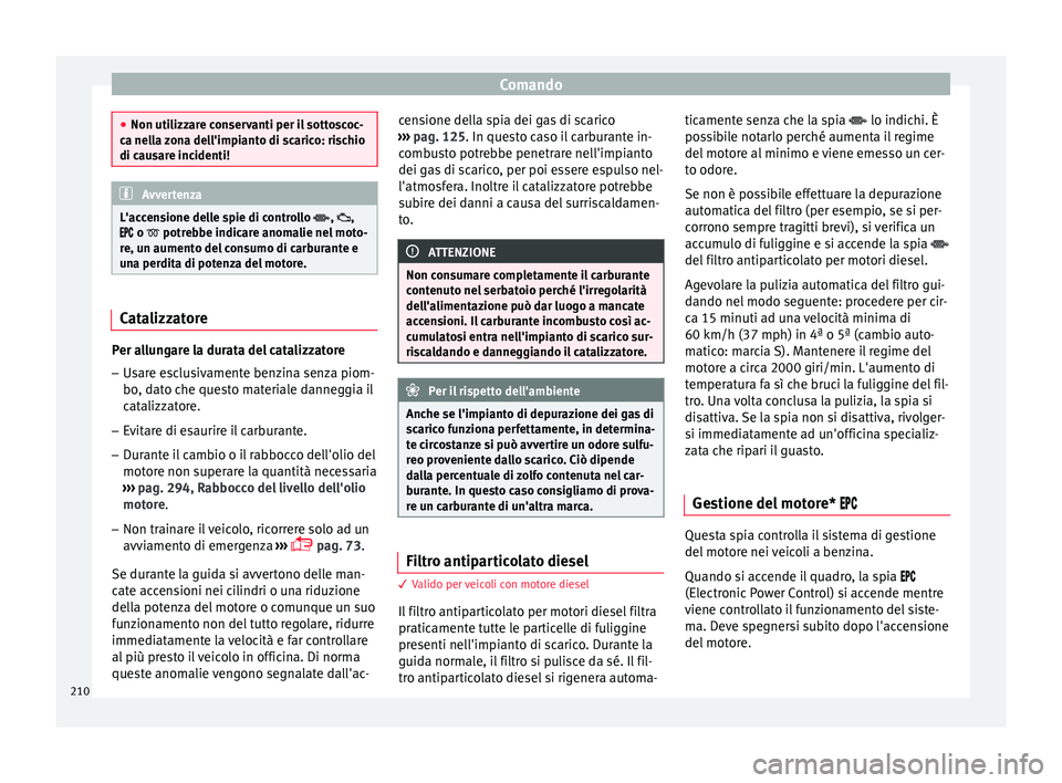 Seat Arona 2018 Manuale del proprietario (in Italian) Comando
●
Non utilizz ar
e conservanti per il sottoscoc-
ca nella zona dell'impianto di scarico: rischio
di causare incidenti! Avvertenza
L'accensione delle spie di controllo , ,
Seat Arona 2018 Manuale del proprietario (in Italian) Comando
●
Non utilizz ar
e conservanti per il sottoscoc-
ca nella zona dell'impianto di scarico: rischio
di causare incidenti! Avvertenza
L'accensione delle spie di controllo , ,
