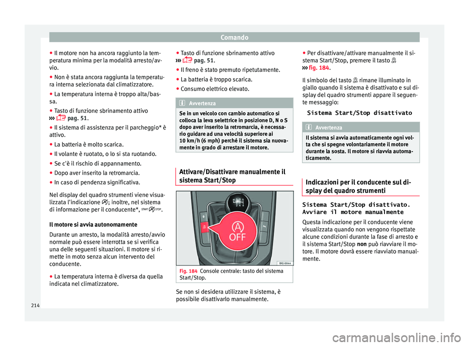 Seat Arona 2018 Manuale del proprietario (in Italian) Comando
● Il mot
or
e non ha ancora raggiunto la tem-
peratura minima per la modalità arresto/av-
vio.
● Non è stata ancora raggiunta la temperatu-
ra intern
a selezionata dal climatizzatore.
Seat Arona 2018 Manuale del proprietario (in Italian) Comando
● Il mot
or
e non ha ancora raggiunto la tem-
peratura minima per la modalità arresto/av-
vio.
● Non è stata ancora raggiunta la temperatu-
ra intern
a selezionata dal climatizzatore.