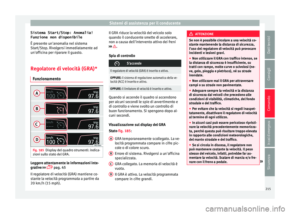 Seat Arona 2018 Manuale del proprietario (in Italian) Sistemi di assistenza per il conducente
Sistema Start/Stop: Anomalia!
Funzione non disponibile È pr e
sent
e un'anomalia nel sistema
Start/Stop. Rivolgersi immediatamente ad
un'officina per r Seat Arona 2018 Manuale del proprietario (in Italian) Sistemi di assistenza per il conducente
Sistema Start/Stop: Anomalia!
Funzione non disponibile È pr e
sent
e un'anomalia nel sistema
Start/Stop. Rivolgersi immediatamente ad
un'officina per r