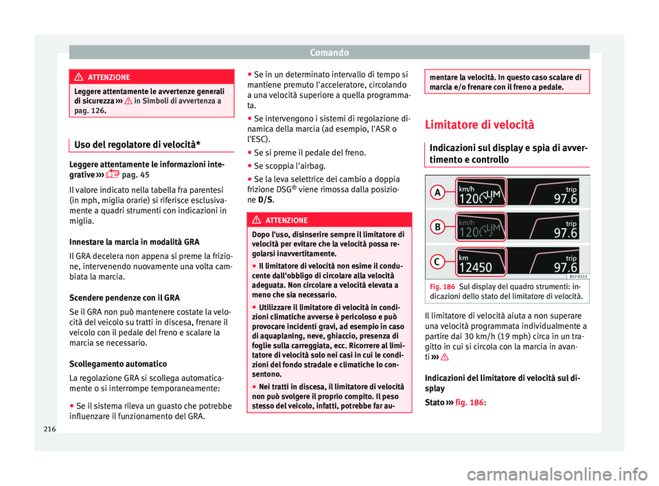 Seat Arona 2018 Manuale del proprietario (in Italian) Comando
ATTENZIONE
Leggere attentamente le avvertenze generali
di sic ur
ezza ››› in Simboli di avvertenza a
pag. 126 . Uso del regolatore di velocità*
Leggere attentamente le informazioni in Seat Arona 2018 Manuale del proprietario (in Italian) Comando
ATTENZIONE
Leggere attentamente le avvertenze generali
di sic ur
ezza ››› in Simboli di avvertenza a
pag. 126 . Uso del regolatore di velocità*
Leggere attentamente le informazioni in