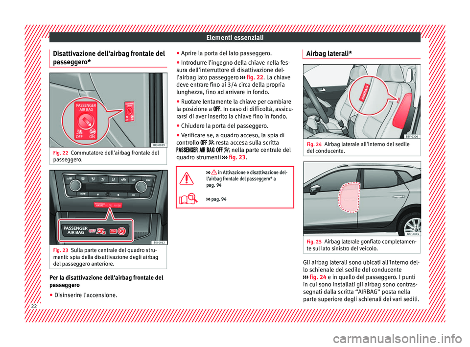 Seat Arona 2018 Manuale del proprietario (in Italian) Elementi essenziali
Disattivazione dell'airbag frontale del
p a
s
seggero* Fig. 22
Commutatore dell'airbag frontale del
p a
s
seggero. Fig. 23
Sulla parte centrale del quadro stru-
menti: s p Seat Arona 2018 Manuale del proprietario (in Italian) Elementi essenziali
Disattivazione dell'airbag frontale del
p a
s
seggero* Fig. 22
Commutatore dell'airbag frontale del
p a
s
seggero. Fig. 23
Sulla parte centrale del quadro stru-
menti: s p