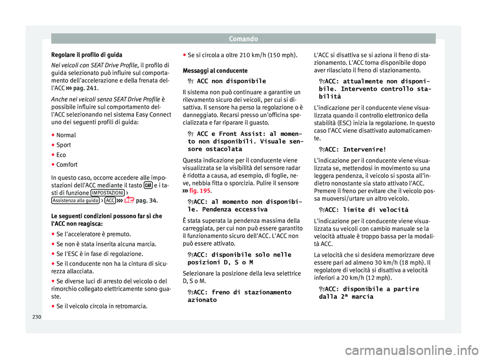 Seat Arona 2018 Manuale del proprietario (in Italian) Comando
Regolare il profilo di guida
Ne i
v
eicoli con SEAT Drive Profile , il profilo di
guida selezionato può influire sul comporta-
mento dell'accelerazione e della frenata del-
l'ACC Seat Arona 2018 Manuale del proprietario (in Italian) Comando
Regolare il profilo di guida
Ne i
v
eicoli con SEAT Drive Profile , il profilo di
guida selezionato può influire sul comporta-
mento dell'accelerazione e della frenata del-
l'ACC