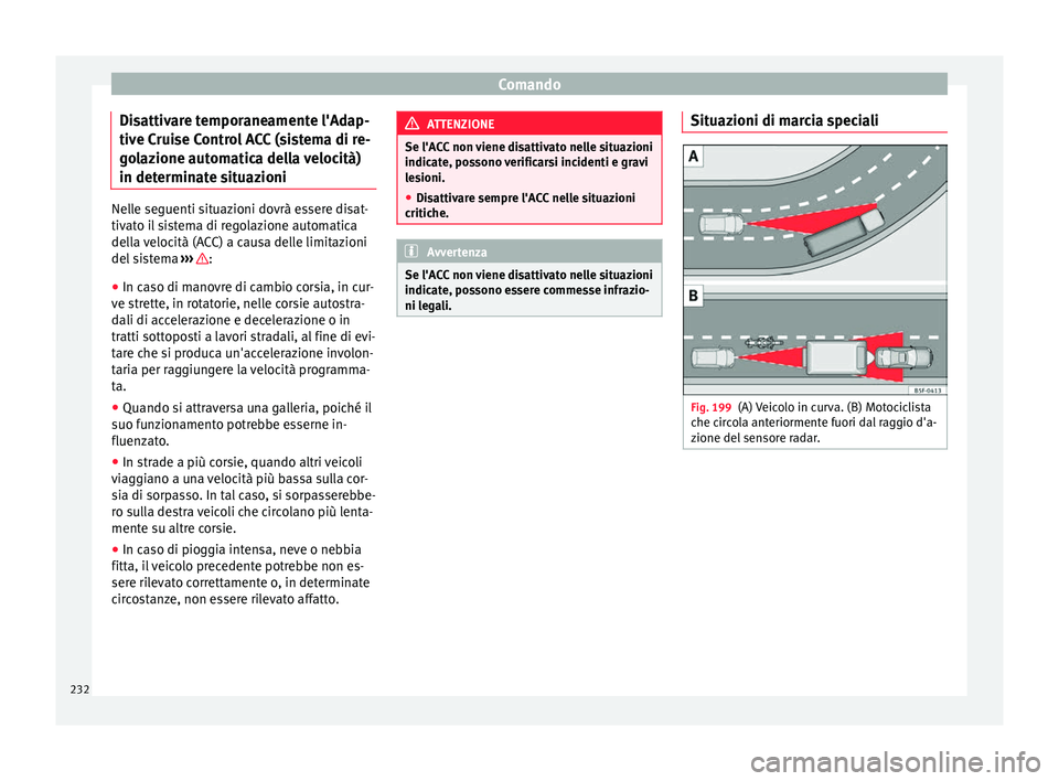 Seat Arona 2018 Manuale del proprietario (in Italian) Comando
Disattivare temporaneamente l'Adap-
tiv e C
rui
se Control ACC (sistema di re-
golazione automatica della velocità)
in determinate situazioni Nelle seguenti situazioni dovrà essere disat Seat Arona 2018 Manuale del proprietario (in Italian) Comando
Disattivare temporaneamente l'Adap-
tiv e C
rui
se Control ACC (sistema di re-
golazione automatica della velocità)
in determinate situazioni Nelle seguenti situazioni dovrà essere disat
