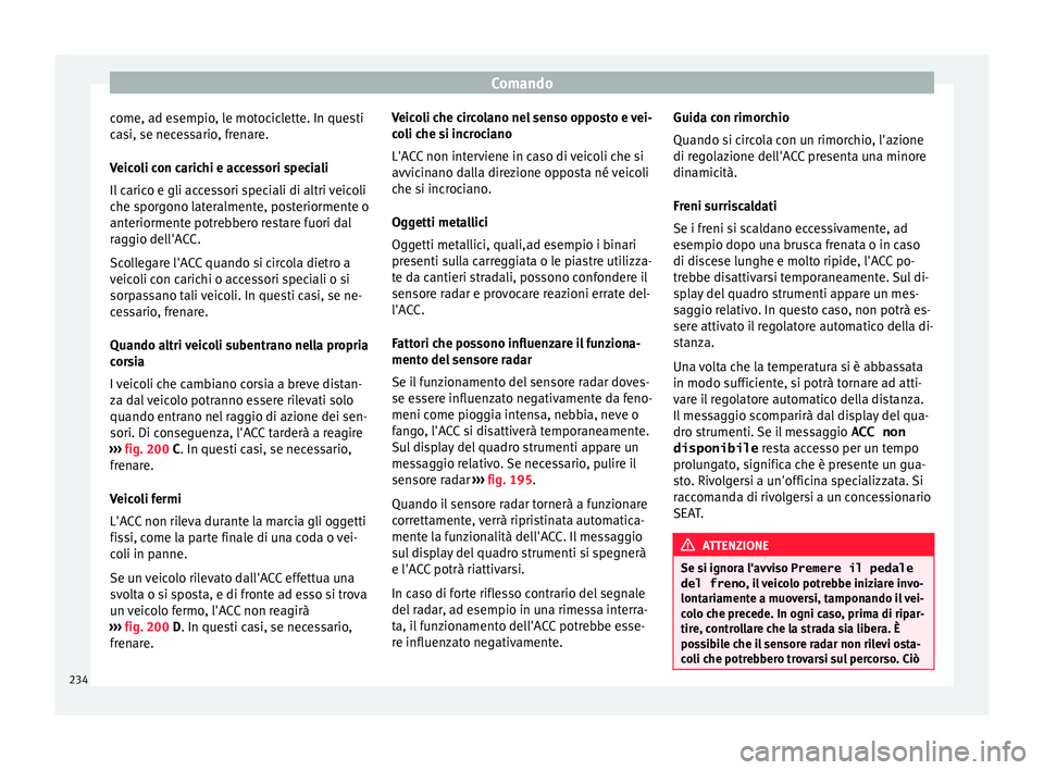 Seat Arona 2018 Manuale del proprietario (in Italian) Comando
come, ad esempio, le motociclette. In questi
c a
s
i, se necessario, frenare.
Veicoli con carichi e accessori speciali
Il carico e gli accessori speciali di altri veicoli
che sporgono lateralm Seat Arona 2018 Manuale del proprietario (in Italian) Comando
come, ad esempio, le motociclette. In questi
c a
s
i, se necessario, frenare.
Veicoli con carichi e accessori speciali
Il carico e gli accessori speciali di altri veicoli
che sporgono lateralm