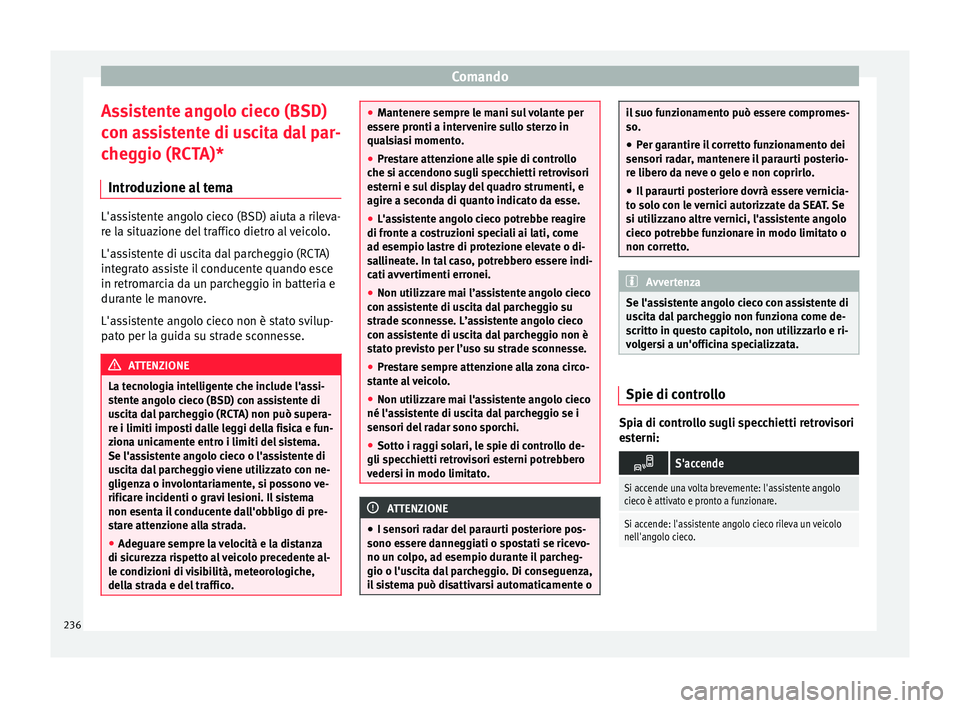 Seat Arona 2018 Manuale del proprietario (in Italian) Comando
Assistente angolo cieco (BSD)
c on a
s
sistente di uscita dal par-
cheggio (RCTA)*
Introduzione al tema L'assistente angolo cieco (BSD) aiuta a rileva-
re l
a s
ituazione del traffico die Seat Arona 2018 Manuale del proprietario (in Italian) Comando
Assistente angolo cieco (BSD)
c on a
s
sistente di uscita dal par-
cheggio (RCTA)*
Introduzione al tema L'assistente angolo cieco (BSD) aiuta a rileva-
re l
a s
ituazione del traffico die