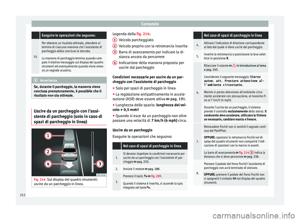 Seat Arona 2018 Manuale del proprietario (in Italian) Comando Eseguire le operazioni che seguono:
10.
Per ottenere un risultato ottimale, attendere al
termine di ciascuna manovra che l'assistente di
parcheggio abbia concluso la sterzata.
La manovra d Seat Arona 2018 Manuale del proprietario (in Italian) Comando Eseguire le operazioni che seguono:
10.
Per ottenere un risultato ottimale, attendere al
termine di ciascuna manovra che l'assistente di
parcheggio abbia concluso la sterzata.
La manovra d