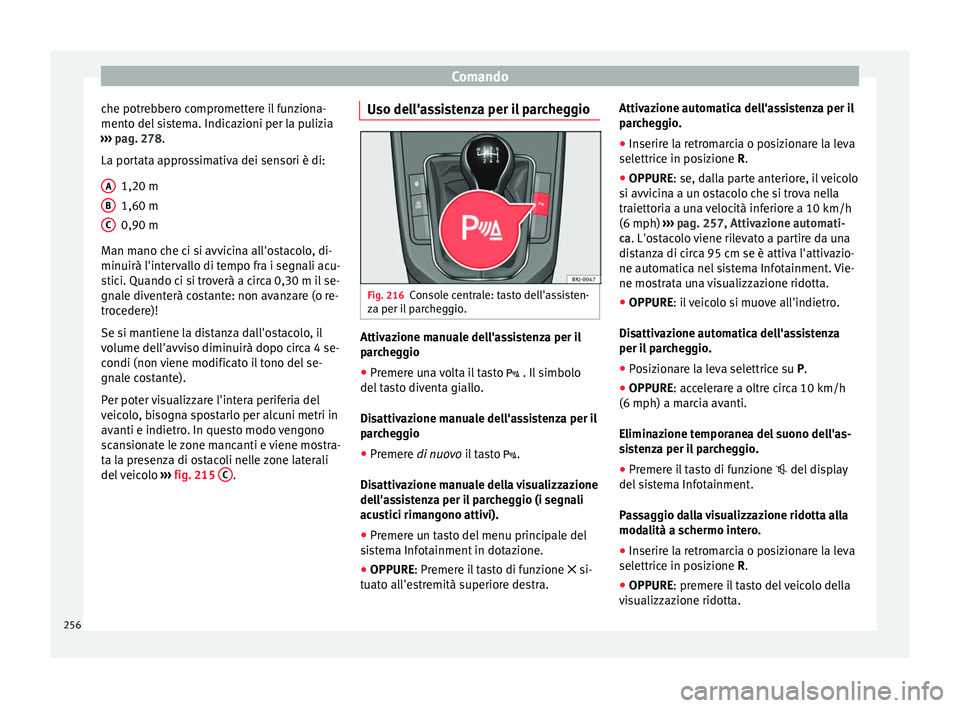 Seat Arona 2018 Manuale del proprietario (in Italian) Comando
che potrebbero compromettere il funziona-
ment o del
s
istema. Indicazioni per la pulizia
››› pag. 278.
La portata approssimativa dei sensori è di:
1,20 m
1,60 m
0,90 m
Man mano che c Seat Arona 2018 Manuale del proprietario (in Italian) Comando
che potrebbero compromettere il funziona-
ment o del
s
istema. Indicazioni per la pulizia
››› pag. 278.
La portata approssimativa dei sensori è di:
1,20 m
1,60 m
0,90 m
Man mano che c