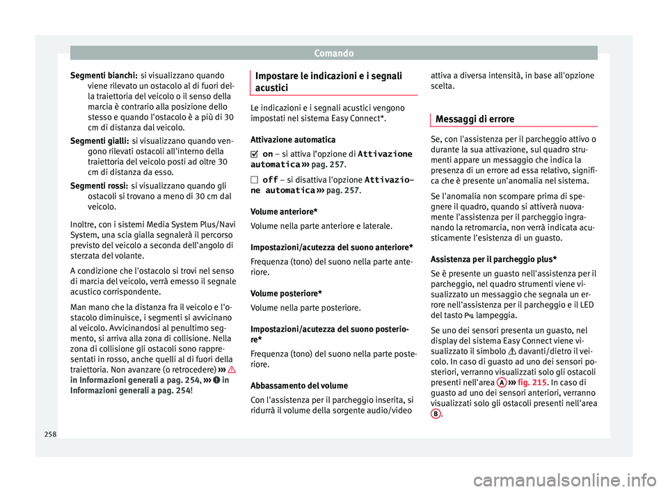 Seat Arona 2018 Manuale del proprietario (in Italian) Comando
si visualizzano quando
v iene ri
l
evato un ostacolo al di fuori del-
la traiettoria del veicolo o il senso della
marcia è contrario alla posizione dello
stesso e quando l'ostacolo è a p Seat Arona 2018 Manuale del proprietario (in Italian) Comando
si visualizzano quando
v iene ri
l
evato un ostacolo al di fuori del-
la traiettoria del veicolo o il senso della
marcia è contrario alla posizione dello
stesso e quando l'ostacolo è a p