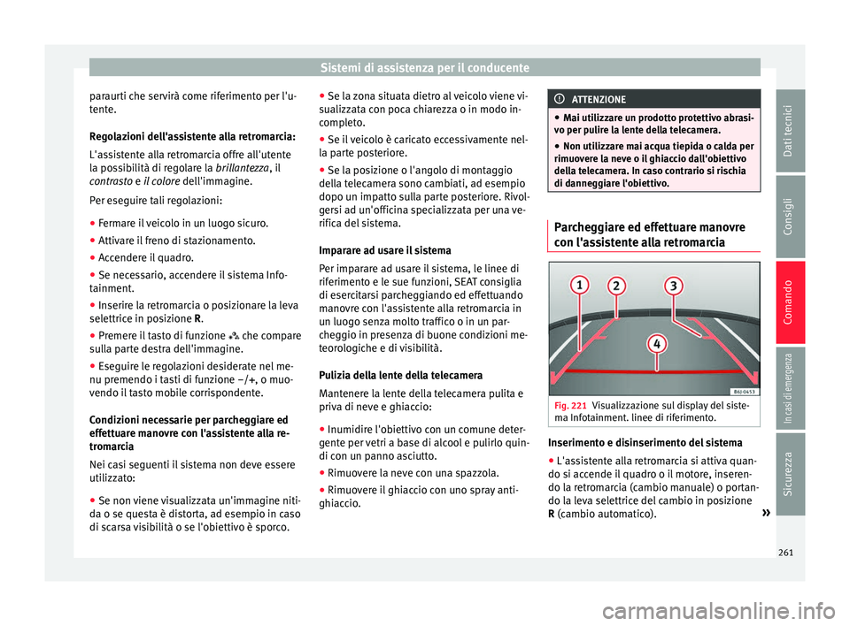 Seat Arona 2018 Manuale del proprietario (in Italian) Sistemi di assistenza per il conducente
paraurti che servirà come riferimento per l'u-
t ent
e.
R
egolazioni dell'assistente alla retromarcia:
L'assistente alla retromarcia offre all' Seat Arona 2018 Manuale del proprietario (in Italian) Sistemi di assistenza per il conducente
paraurti che servirà come riferimento per l'u-
t ent
e.
R
egolazioni dell'assistente alla retromarcia:
L'assistente alla retromarcia offre all'